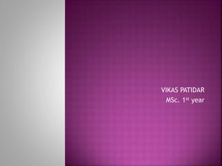 VIKAS PATIDAR
MSc. 1st year
 
