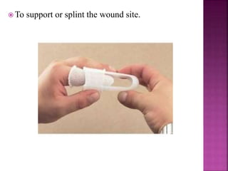  To support or splint the wound site.
 