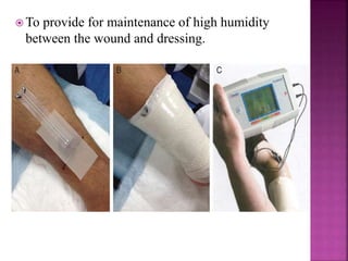 To provide for maintenance of high humidity
between the wound and dressing.
 