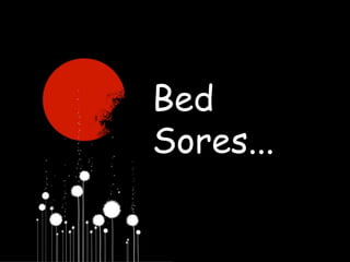 Bed
Sores...
 