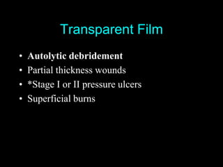 Transparent Film
•   Autolytic debridement
•   Partial thickness wounds
•   *Stage I or II pressure ulcers
•   Superficial burns
 