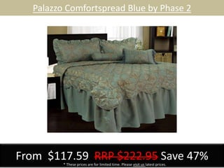 Palazzo Comfortspread Blue by Phase 2
From $117.59 RRP $222.95 Save 47%* These prices are for limited time. Please visit us latest prices.
 