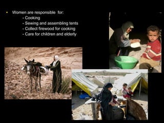 • Women are responsible for:
- Cooking
- Sewing and assembling tents
- Collect firewood for cooking
- Care for children and elderly
 