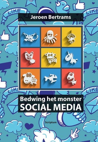 Jeroen Bertrams 
Bedwing het monster 
SOCIAL MEDIA 
Scriptum 
 