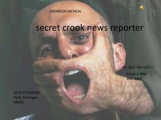 BRONSON MCNEAL  secret crook news reporter Ph. 810-789-GOTU Email-1-800-394-3003 4218 STEWEART Flint, Michigan 48505 