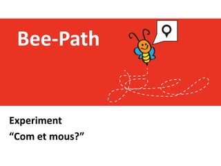 Bee-Path


Experiment
“Com et mous?”
 