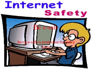 Be e-safe
Being e-safe is protective for every
body

 