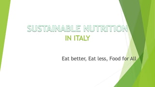Eat better, Eat less, Food for All
IN ITALY
 