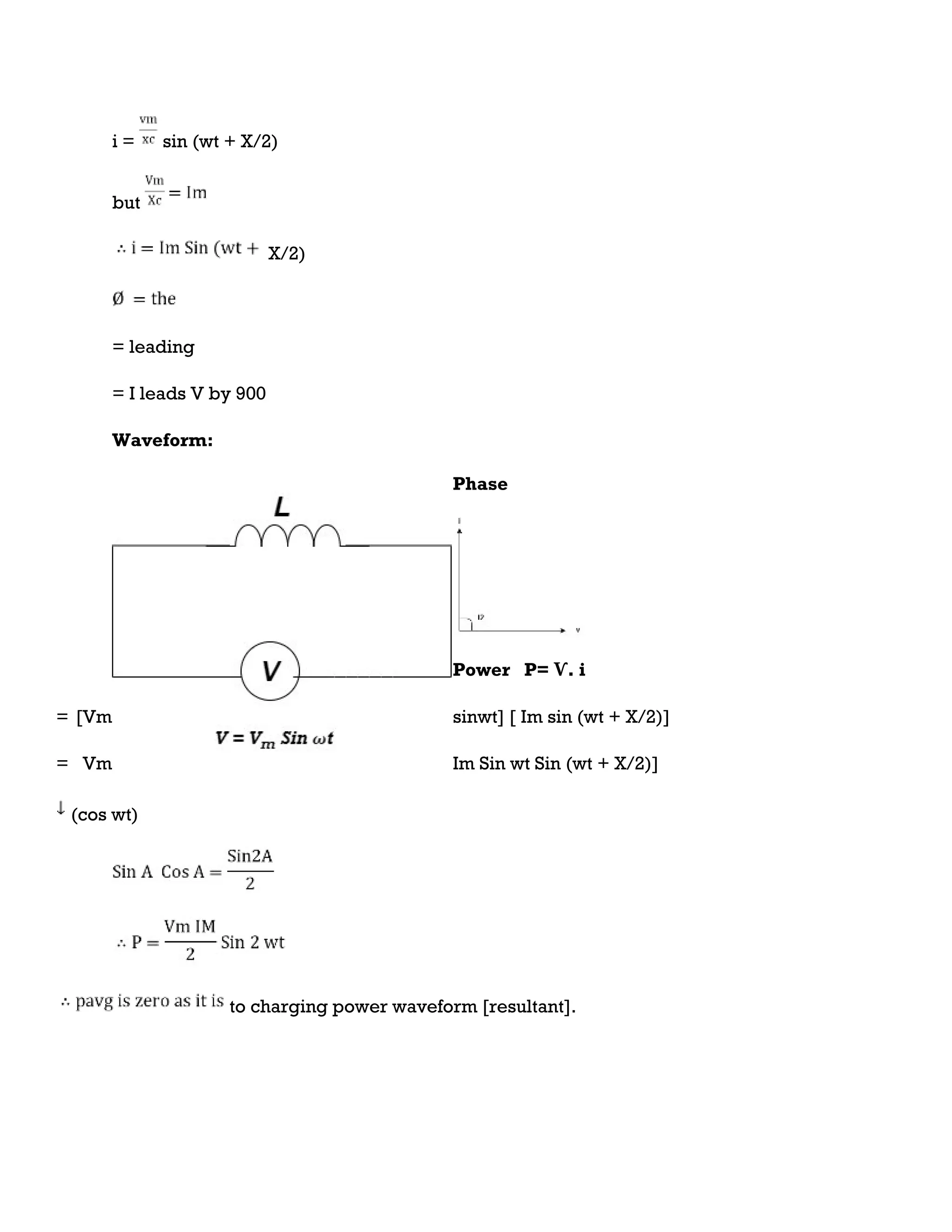 i = sin (wt + X/2)
but
X/2)
= leading
= I leads V by 900
Waveform:
Phase
Power P= Ѵ. i
= [Vm sinwt] [ Im sin (wt + X/2)]
= Vm Im Sin wt Sin (wt + X/2)]
(cos wt)
to charging power waveform [resultant].
 