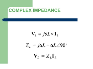 COMPLEX IMPEDANCE
VL  jω
L  IL
ZL  jω
L  ω
L90∘
VL  ZLIL
 