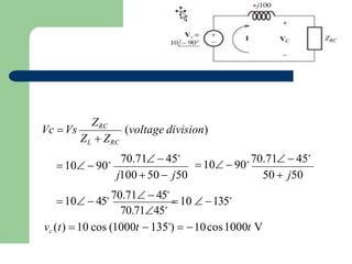 j100  50  j50 50  j50
ZRC
ZL  ZRC
Vc Vs
70.7145∘
vc (t) 10 cos (1000t  135∘
)  10cos1000t V
10  45∘ 70.71  45∘
 10  135∘
(voltage division)
70.71  45∘
10  90∘ 70.71  45∘
10  90∘
 