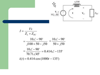  0.414 135∘
70.7145∘

10  90∘

10  90∘
10  90∘

i(t)  0.414 cos (1000t  135∘
)
j100  50  j50 50  j50
Vs
I 
ZL  ZRC
 