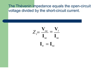 The Thévenin impedance equals the open-circuit
voltage divided by the short-circuit current.
sc
sc
oc
I I
V

Vt
t
Z 
In  Isc
 
