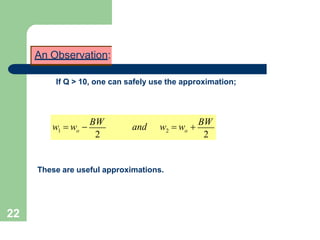 An Observation:
If Q > 10, one can safely use the approximation;
2
22
2
1 o 2 o
w  w 
BW
and w  w 
BW
These are useful approximations.
 