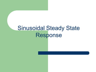 Sinusoidal Steady State
Response
 