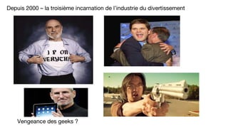 Depuis 2000 – la troisième incarnation de l’industrie du divertissement
Vengeance des geeks ?
 