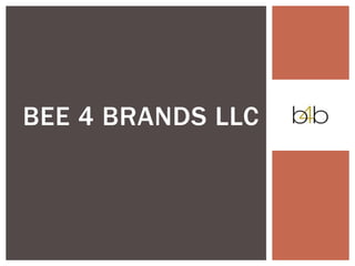 BEE 4 BRANDS LLC 
 