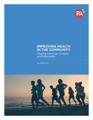 November 2014
IMPROVING HEALTH
IN THE COMMUNITY
Aligning incentives to create
profitable health
 