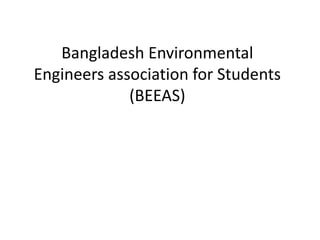 Bangladesh Environmental
Engineers association for Students
(BEEAS)
 