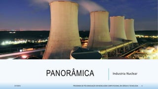 PANORÂMICA Industria Nuclear
3/17/2015 PROGRAMA DE PÓS-GRADUAÇÃO EM MODELAGEM COMPUTACIONAL EM CIÊNCIA E TECNOLOGIA 4
 