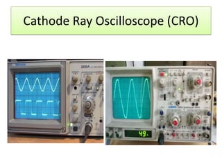 Cathode Ray Oscilloscope (CRO)
 