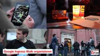 Hackaton mit Google Developern
Google Ingress Walk organisieren

 