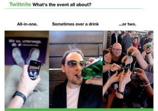 Twittnite What‘s the event all about?


   All-in-one.     Sometimes over a drink   ...or two.
 
