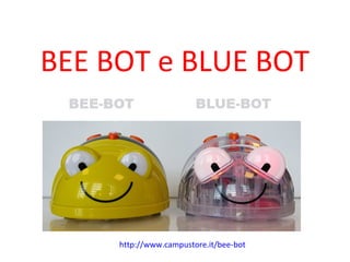 BEE BOT e BLUE BOT
http://www.campustore.it/bee-bot
 