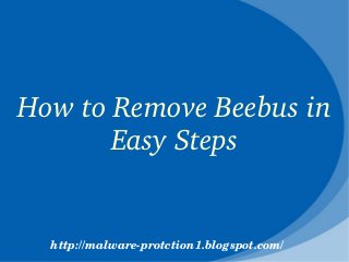 How to Remove Beebus in 
       Easy Steps


  http://malware­protction1.blogspot.com/
 