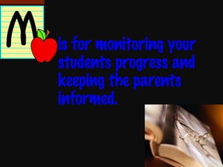 is for monitoring your students progress and keeping the parents informed. 