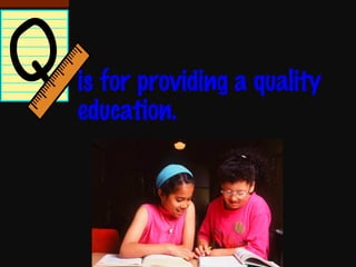 is for providing a quality education. 