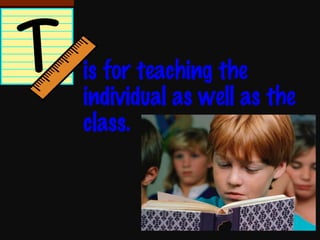is for teaching the individual as well as the class. 