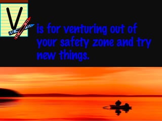 is for venturing out of your safety zone and try new things. 