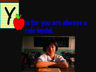 is for you are always a role model. 