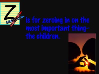 is for zeroing in on the most important thing– the children. . 