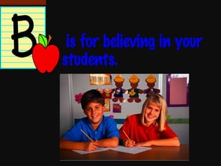 is for believing in your students. 