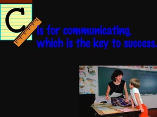is for communicating, which is the key to success. 