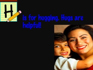 is for hugging. Hugs are helpful! 