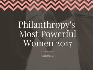 Philanthropy's 
Most Powerful
Women 2017
PRESENTED BY:
Scott Storick
 