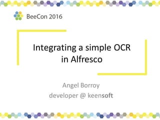 Integrating	a	simple	OCR	
in	Alfresco
Angel	Borroy
developer	@	keensoft
 