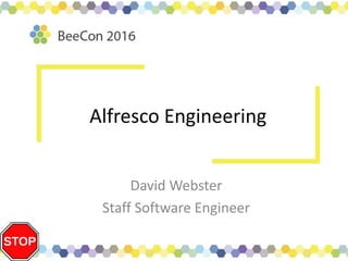 Alfresco Engineering
David Webster
Staff Software Engineer
 