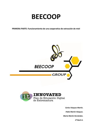 BEECOOP
PRIMERA PARTE: Funcionamiento de una cooperativa de extracción de miel
Carlos Vázquez Martín.
Pablo Martín Vázquez...