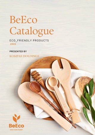 BeEco
Catalogue
ECO_FRIENDLY PRODUCTS
2022
KOMPAS HOLDINGS
PRESENTED BY
BeEco
SAVE OUR PLANET
 