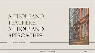 p r e s e n t a t i o n t i t l e
A Thousand
teachers,
a thousand
approaches .
Chinese Proverb
2 0 X X
 