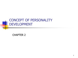 CONCEPT OF PERSONALITY
DEVELOPMENT
CHAPTER 2
1
 