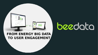 FROM ENERGY BIG DATA
TO USER ENGAGEMENT
 