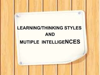 LEARNING/THINKING STYLES
AND
MUTIPLE INTELLIGENCES
 