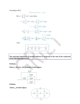 According to KCL
The equivalent impedance of parallel inductors is reciprocal of the sum of the reciprocals
of the individual inductances.
Problem:
Find Leq between ‘ab’ terminals in below figure.
Problem:
Find Leq In below figure.
 