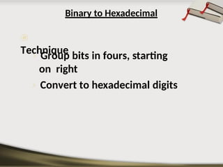 Binary to Hexadecimal
⦿
Technique
› Group bits in fours, starting
on right
› Convert to hexadecimal digits
 