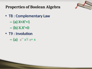 Properties of Boolean Algebra
• T8 : Complementary Law
– (a) X+X’=1
– (b) X.X’=0
• T9 : Involution
– (a) x’’ = x
 